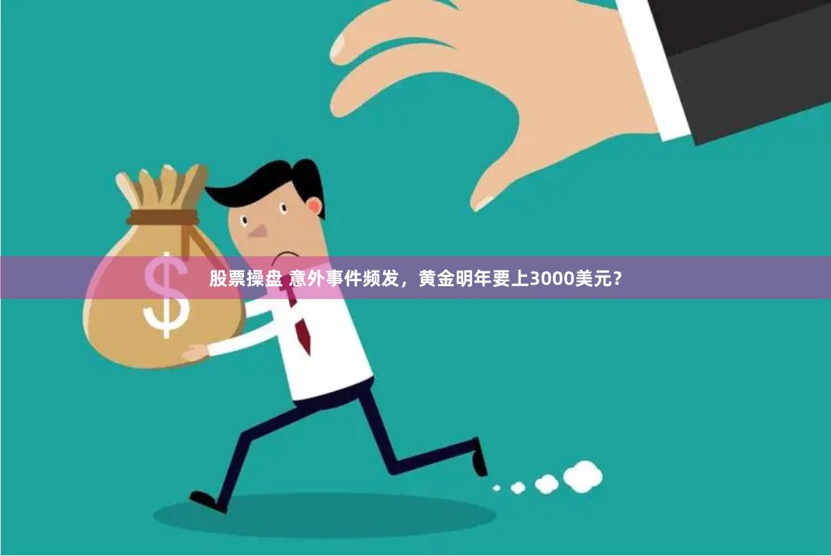 股票操盘 意外事件频发，黄金明年要上3000美元？