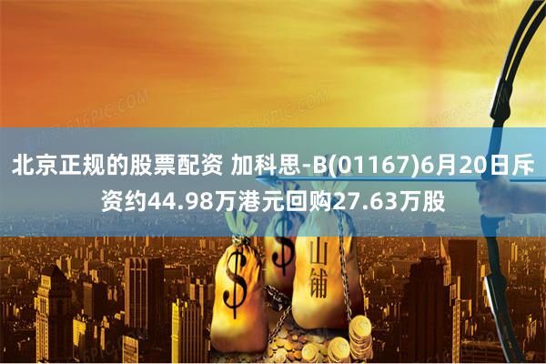 北京正规的股票配资 加科思-B(01167)6月20日斥资约44.98万港元回购27.63万股