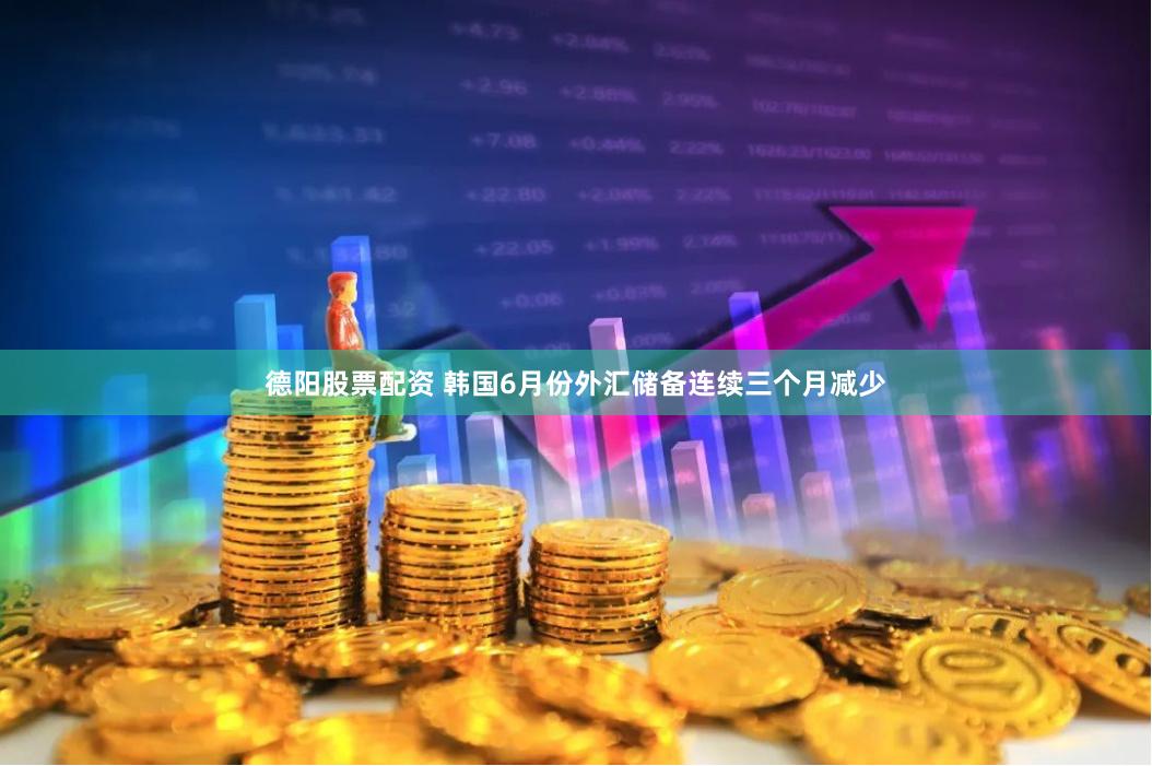 德阳股票配资 韩国6月份外汇储备连续三个月减少