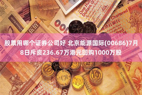 股票用哪个证券公司好 北京能源国际(00686)7月8日斥资236.67万港元回购1000万股